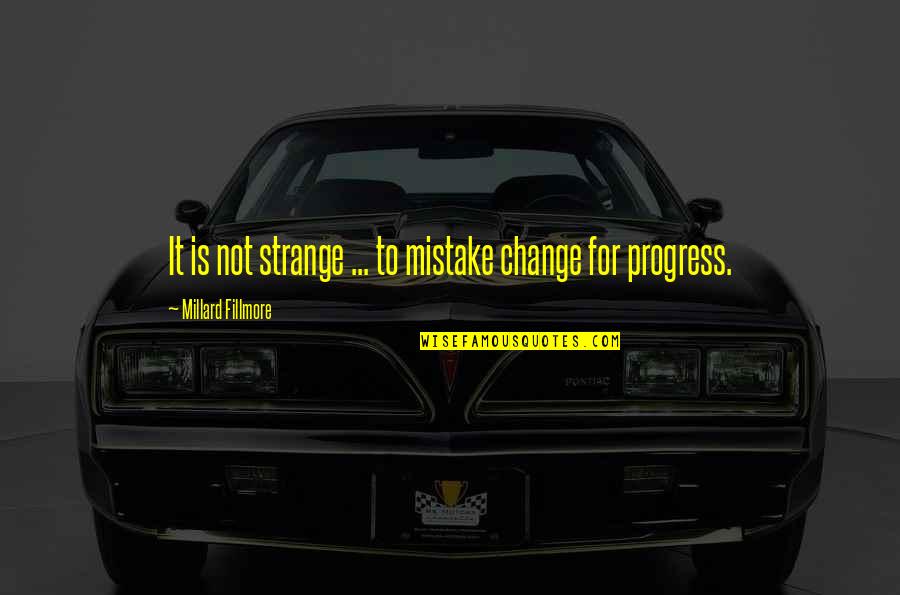 I'm Proud Of My Girl Quotes By Millard Fillmore: It is not strange ... to mistake change