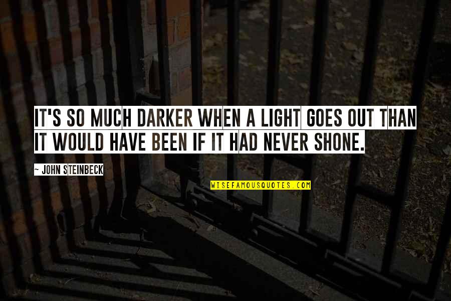 I'm Proud Of My Girlfriend Quotes By John Steinbeck: It's so much darker when a light goes I'm Proud Of My Girlfriend Quotes By John Steinbeck: It's so much darker when a light goes