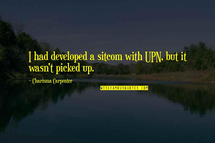 I'm Proud Of My Husband Quotes By Charisma Carpenter: I had developed a sitcom with UPN, but