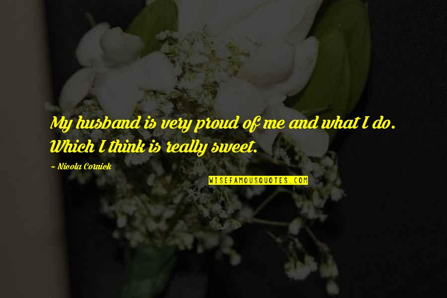 I'm Proud Of My Husband Quotes By Nicola Cornick: My husband is very proud of me and