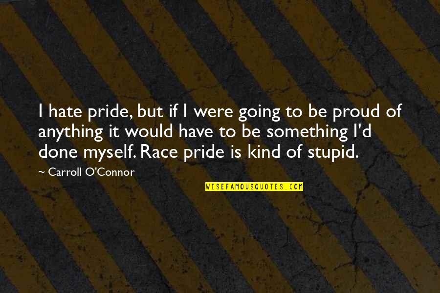 I'm Proud Of Myself Quotes By Carroll O'Connor: I hate pride, but if I were going