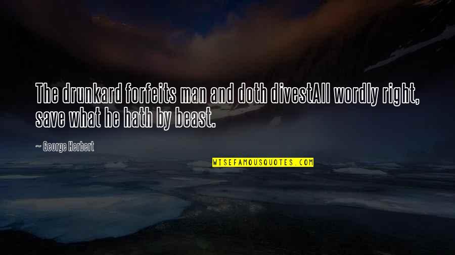 Im Proud To Be An American Quotes By George Herbert: The drunkard forfeits man and doth divestAll wordly