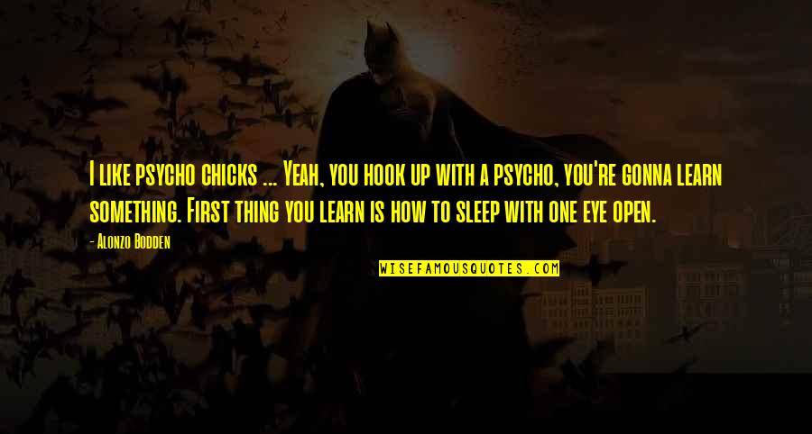 I'm Psycho Quotes By Alonzo Bodden: I like psycho chicks ... Yeah, you hook