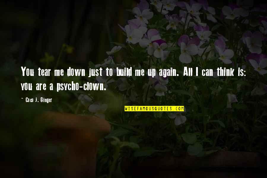 I'm Psycho Quotes By Coco J. Ginger: You tear me down just to build me