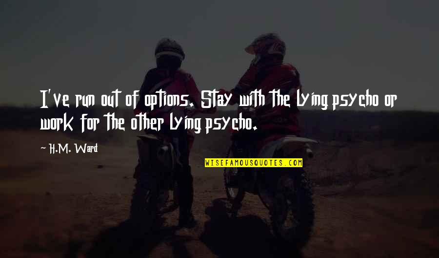 I'm Psycho Quotes By H.M. Ward: I've run out of options. Stay with the