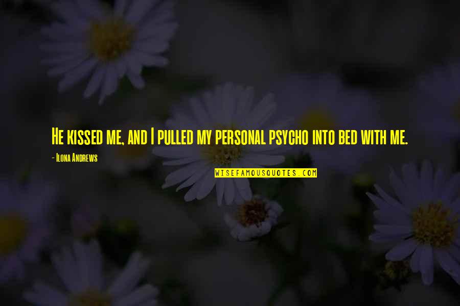 I'm Psycho Quotes By Ilona Andrews: He kissed me, and I pulled my personal
