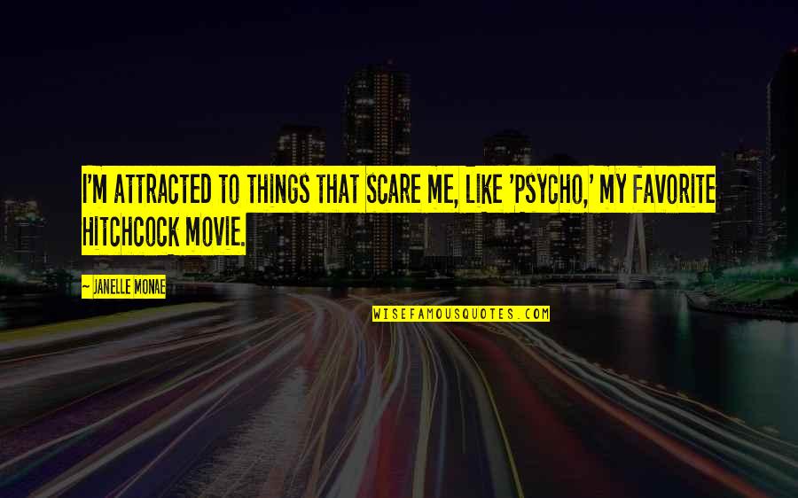 I'm Psycho Quotes By Janelle Monae: I'm attracted to things that scare me, like