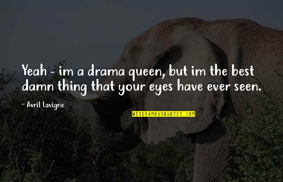 Im Queen Quotes By Avril Lavigne: Yeah - im a drama queen, but im