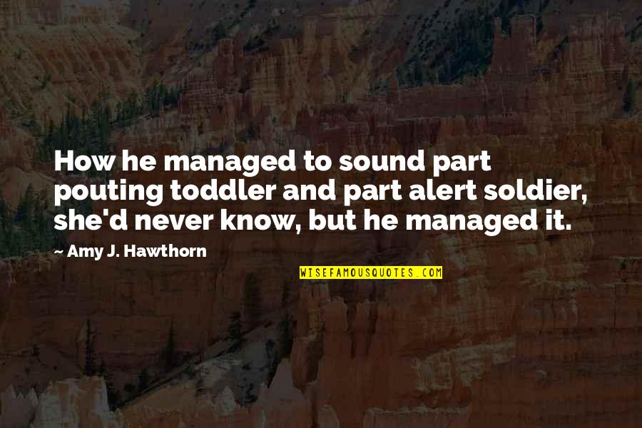 Im Quite Until Things Build Quotes By Amy J. Hawthorn: How he managed to sound part pouting toddler