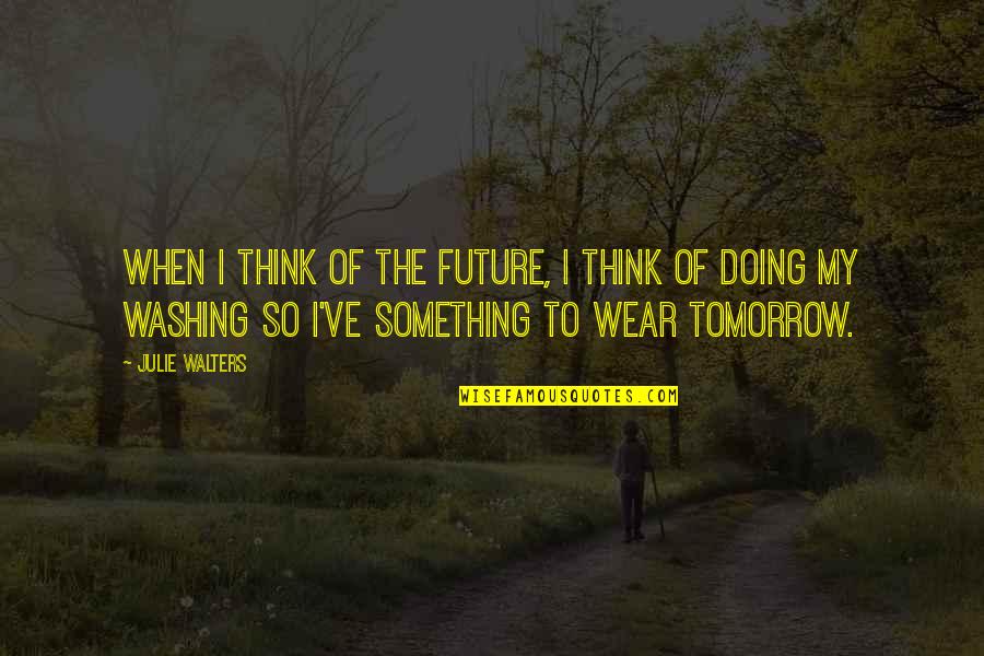 Im Quite Until Things Build Quotes By Julie Walters: When I think of the future, I think