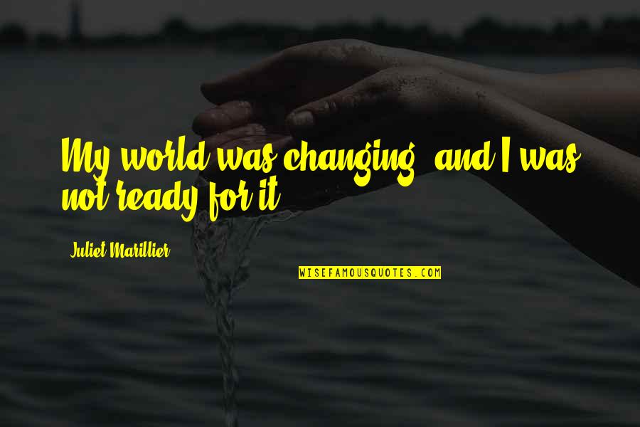I'm Ready Change Quotes By Juliet Marillier: My world was changing, and I was not