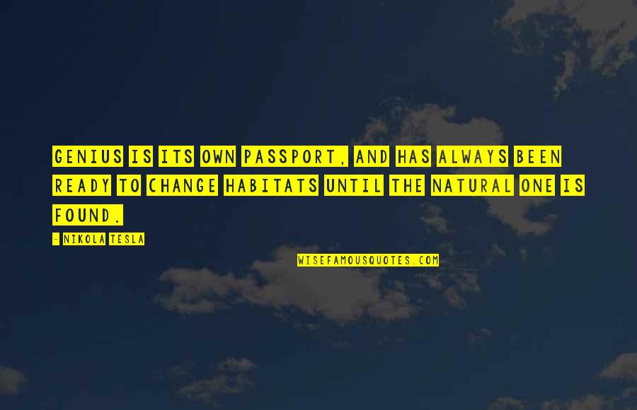 I'm Ready Change Quotes By Nikola Tesla: Genius is its own passport, and has always