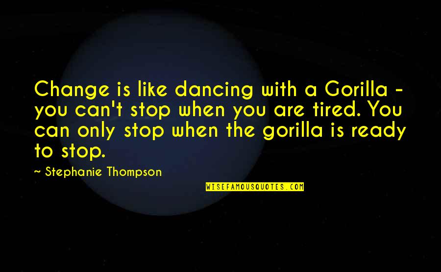 I'm Ready Change Quotes By Stephanie Thompson: Change is like dancing with a Gorilla -