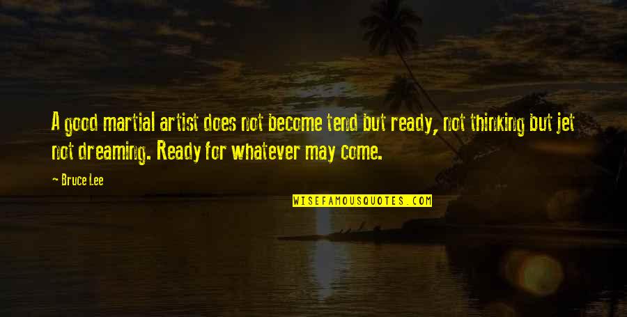 I'm Ready For Whatever Quotes By Bruce Lee: A good martial artist does not become tend