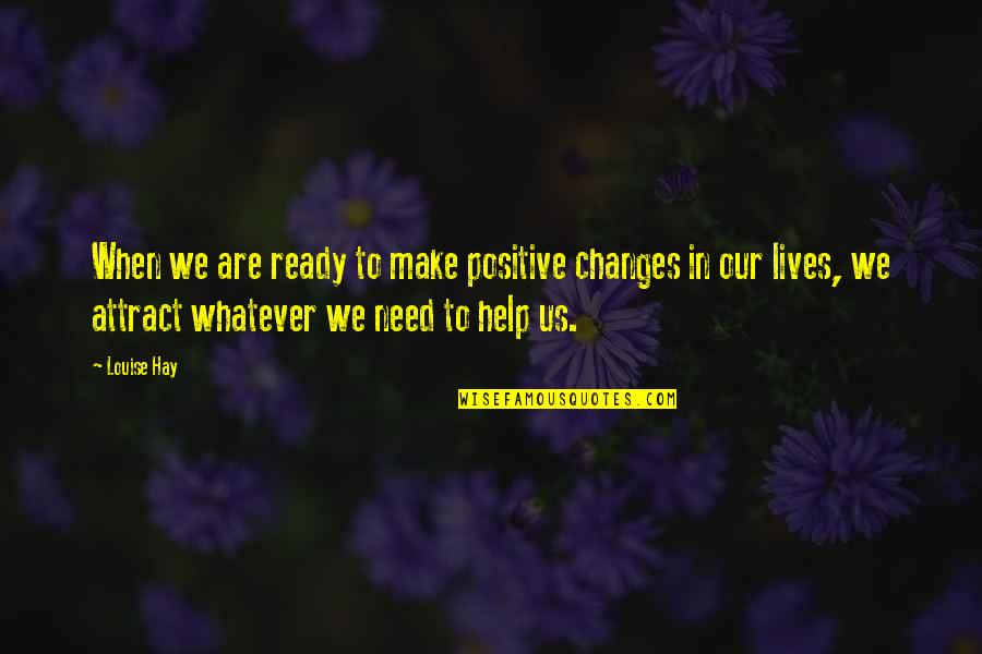 I'm Ready For Whatever Quotes By Louise Hay: When we are ready to make positive changes