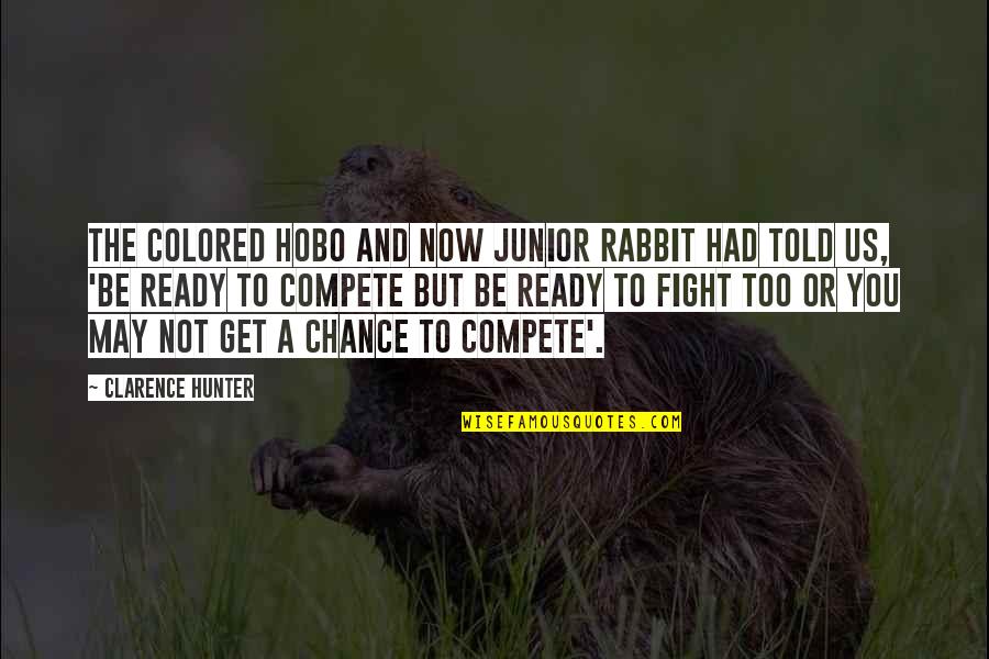 I'm Ready To Fight Quotes By Clarence Hunter: The colored hobo and now Junior Rabbit had