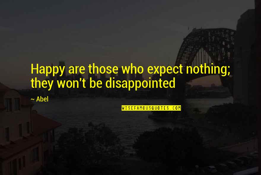 I'm Really Disappointed Quotes By Abel: Happy are those who expect nothing; they won't