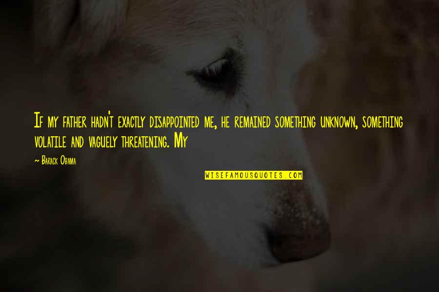 I'm Really Disappointed Quotes By Barack Obama: If my father hadn't exactly disappointed me, he