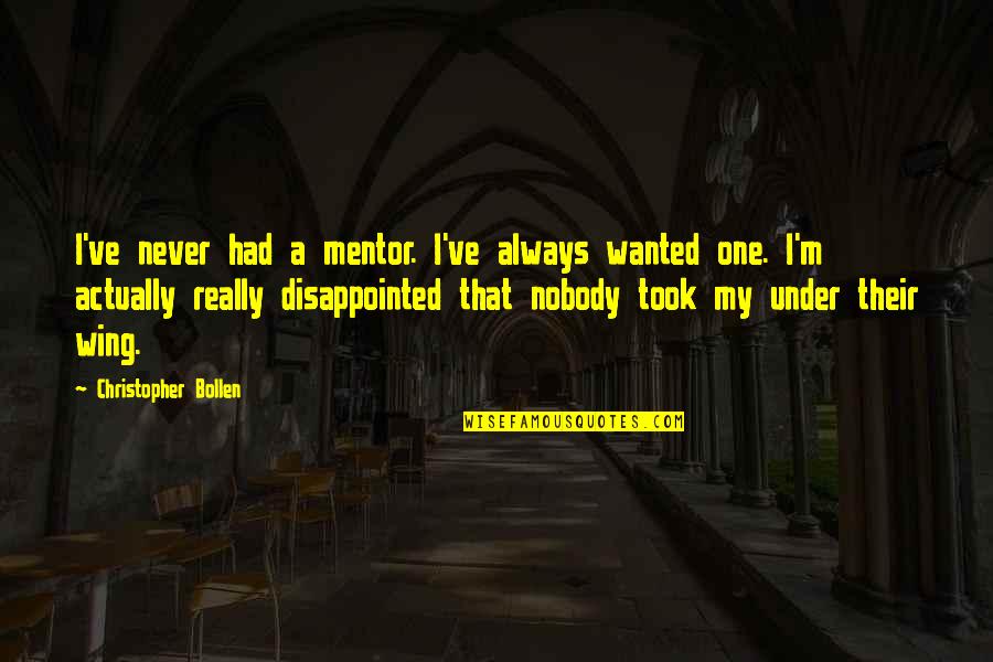 I'm Really Disappointed Quotes By Christopher Bollen: I've never had a mentor. I've always wanted