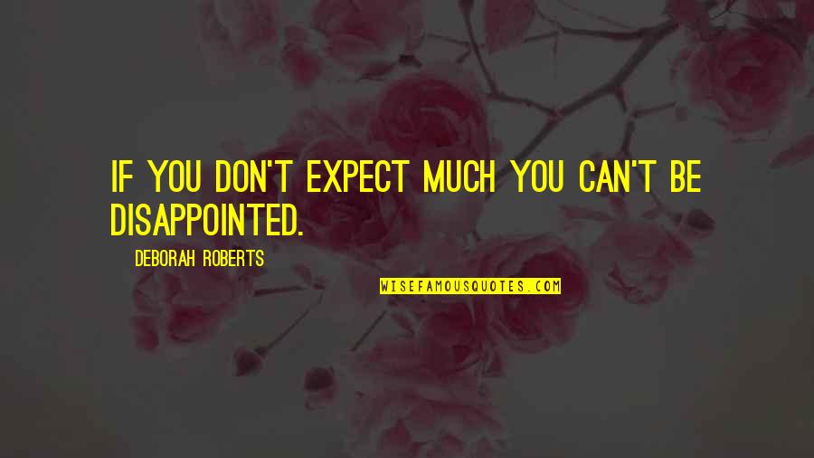 I'm Really Disappointed Quotes By Deborah Roberts: If you don't expect much you can't be