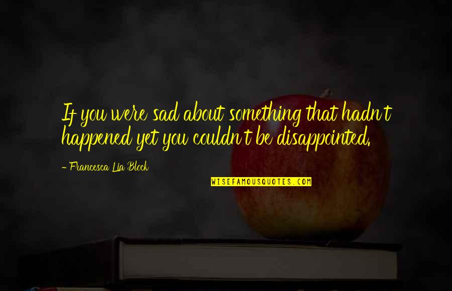 I'm Really Disappointed Quotes By Francesca Lia Block: If you were sad about something that hadn't
