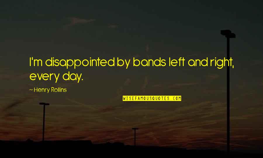 I'm Really Disappointed Quotes By Henry Rollins: I'm disappointed by bands left and right, every
