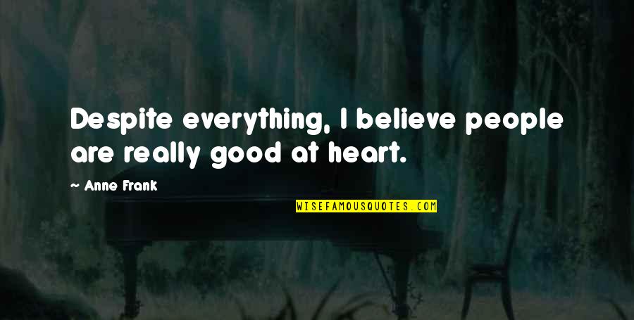 I'm Really Good At Quotes By Anne Frank: Despite everything, I believe people are really good