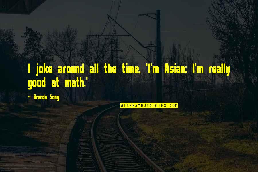 I'm Really Good At Quotes By Brenda Song: I joke around all the time, 'I'm Asian;