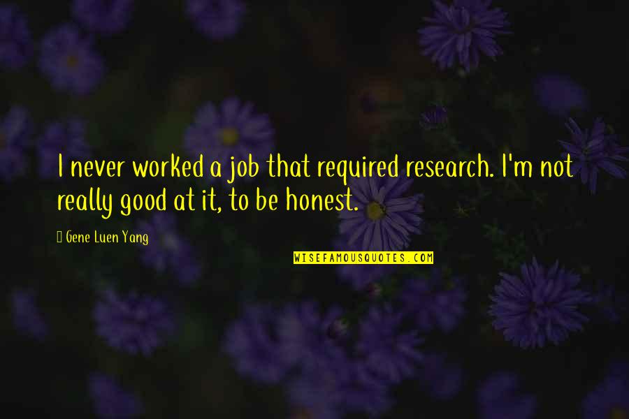 I'm Really Good At Quotes By Gene Luen Yang: I never worked a job that required research.