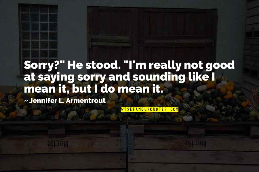 I'm Really Good At Quotes By Jennifer L. Armentrout: Sorry?" He stood. "I'm really not good at