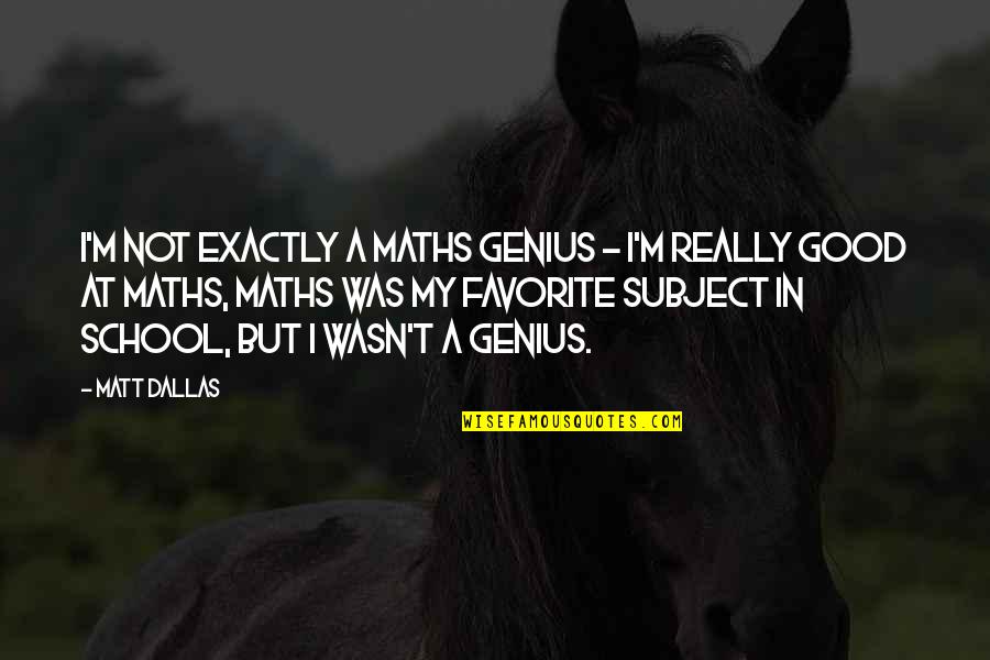 I'm Really Good At Quotes By Matt Dallas: I'm not exactly a maths genius - I'm