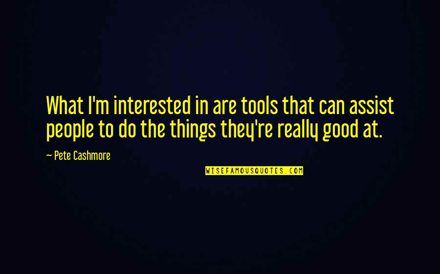 I'm Really Good At Quotes By Pete Cashmore: What I'm interested in are tools that can