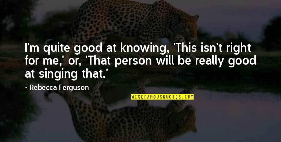 I'm Really Good At Quotes By Rebecca Ferguson: I'm quite good at knowing, 'This isn't right