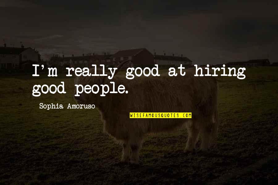 I'm Really Good At Quotes By Sophia Amoruso: I'm really good at hiring good people.