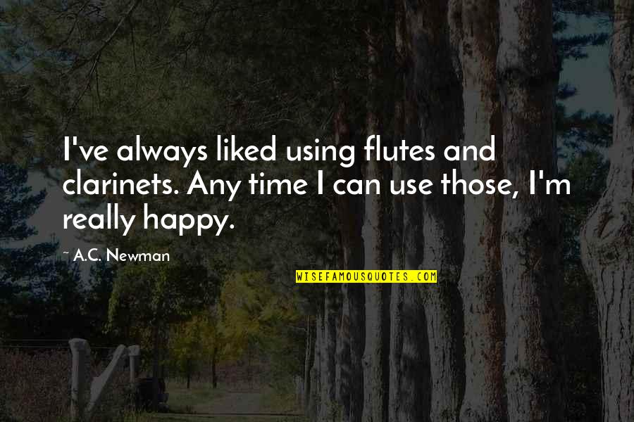 I'm Really Happy Quotes By A.C. Newman: I've always liked using flutes and clarinets. Any