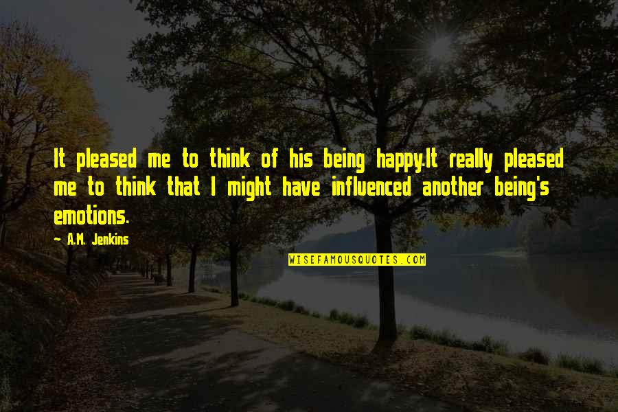 I'm Really Happy Quotes By A.M. Jenkins: It pleased me to think of his being