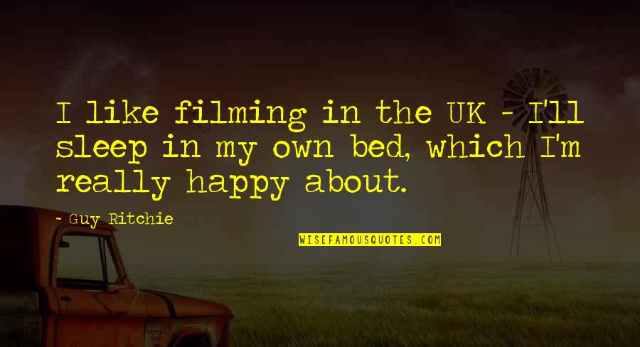 I'm Really Happy Quotes By Guy Ritchie: I like filming in the UK - I'll