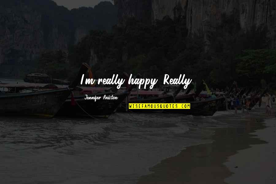 I'm Really Happy Quotes By Jennifer Aniston: I'm really happy. Really!