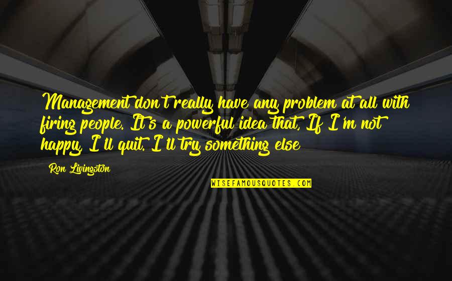 I'm Really Happy Quotes By Ron Livingston: Management don't really have any problem at all