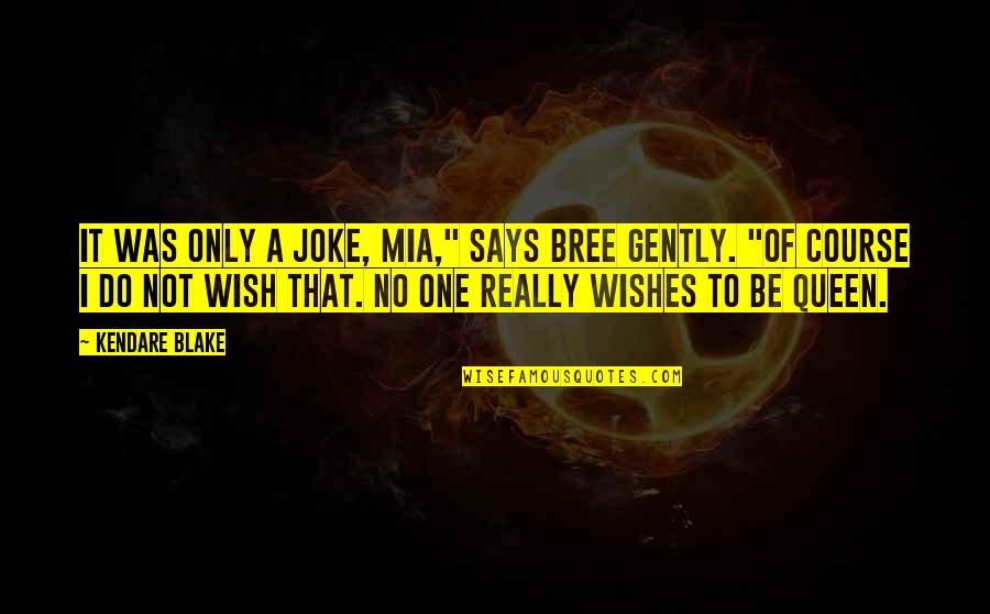 I'm Really Sad Quotes By Kendare Blake: It was only a joke, Mia," says Bree I'm Really Sad Quotes By Kendare Blake: It was only a joke, Mia," says Bree