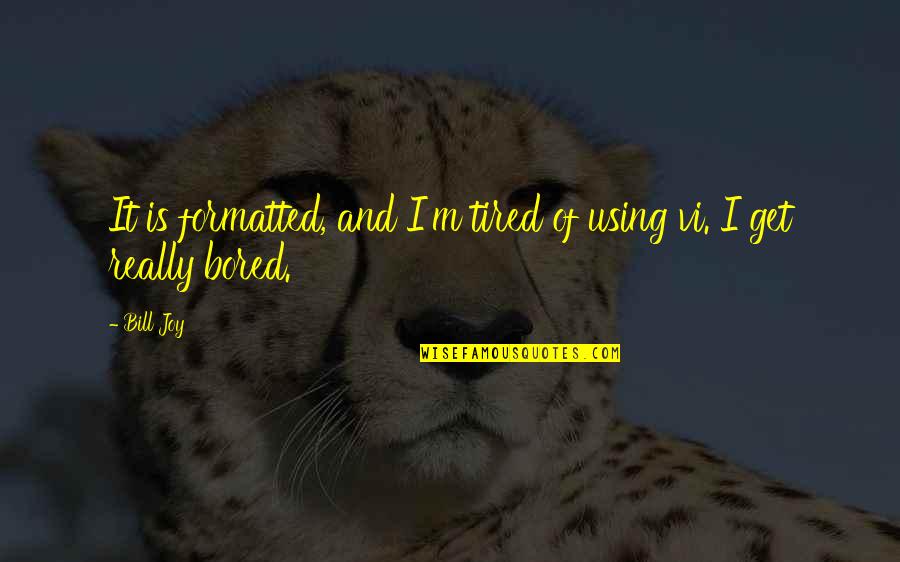 I'm Really Tired Quotes By Bill Joy: It is formatted, and I'm tired of using