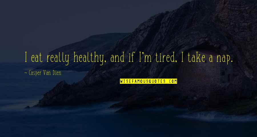I'm Really Tired Quotes By Casper Van Dien: I eat really healthy, and if I'm tired, I'm Really Tired Quotes By Casper Van Dien: I eat really healthy, and if I'm tired,