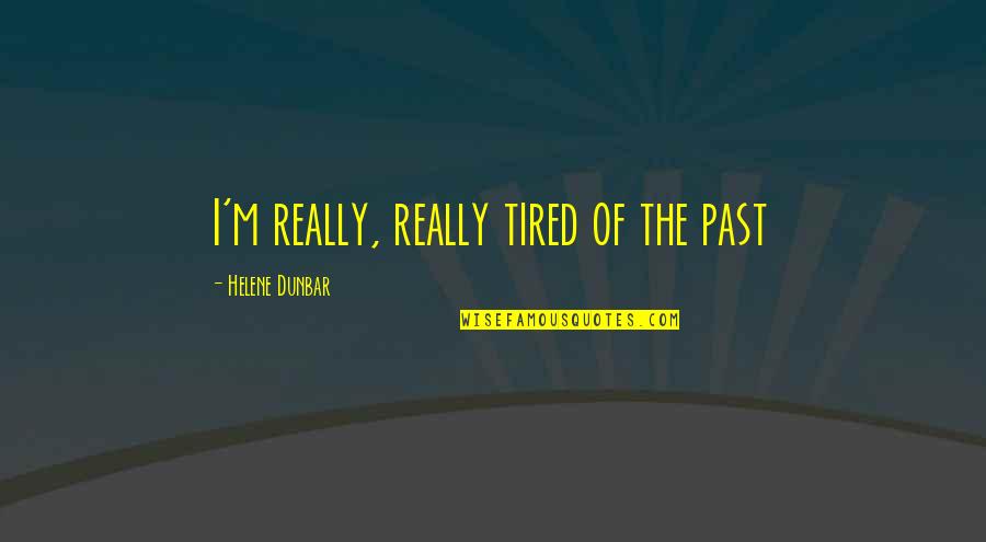 I'm Really Tired Quotes By Helene Dunbar: I'm really, really tired of the past I'm Really Tired Quotes By Helene Dunbar: I'm really, really tired of the past