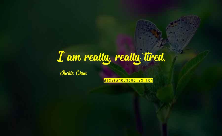 I'm Really Tired Quotes By Jackie Chan: I am really, really tired. I'm Really Tired Quotes By Jackie Chan: I am really, really tired.