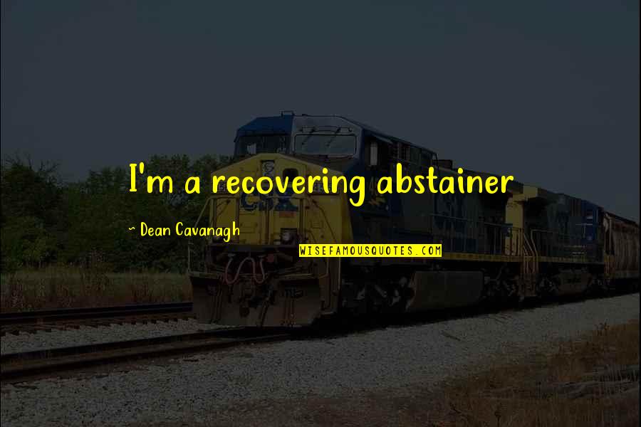 I'm Recovering Quotes By Dean Cavanagh: I'm a recovering abstainer I'm Recovering Quotes By Dean Cavanagh: I'm a recovering abstainer