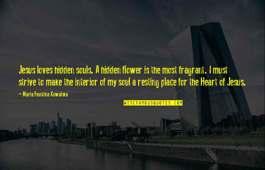 I'm Resting Quotes By Maria Faustina Kowalska: Jesus loves hidden souls. A hidden flower is