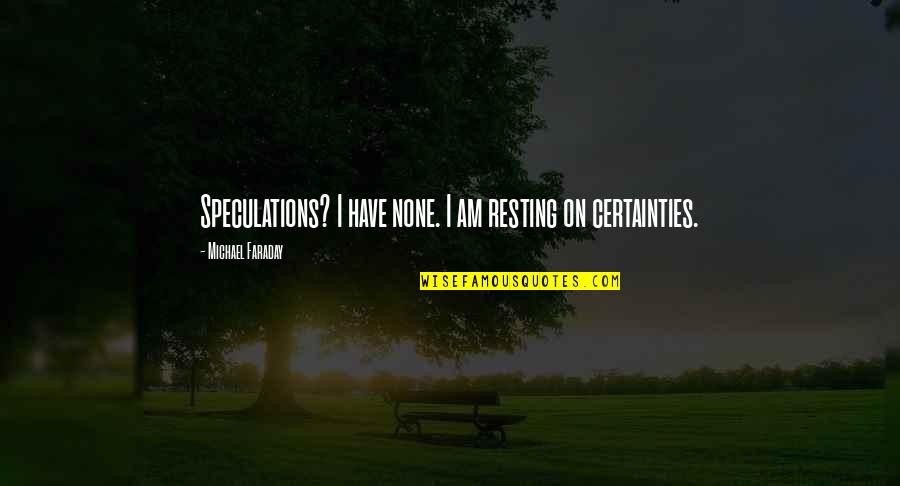 I'm Resting Quotes By Michael Faraday: Speculations? I have none. I am resting on