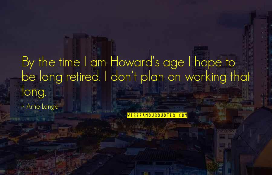 I'm Retired Quotes By Artie Lange: By the time I am Howard's age I I'm Retired Quotes By Artie Lange: By the time I am Howard's age I
