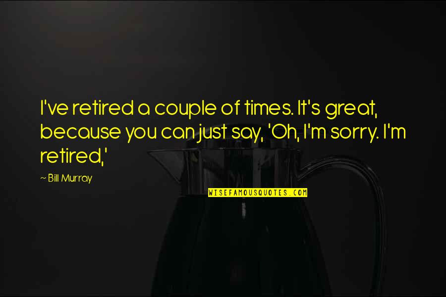 I'm Retired Quotes By Bill Murray: I've retired a couple of times. It's great, I'm Retired Quotes By Bill Murray: I've retired a couple of times. It's great,