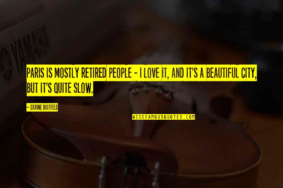 I'm Retired Quotes By Carine Roitfeld: Paris is mostly retired people - I love I'm Retired Quotes By Carine Roitfeld: Paris is mostly retired people - I love
